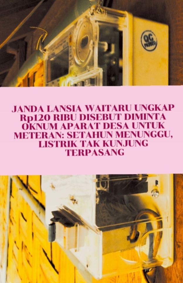 JANDA LANSIA WAITARU UNGKAP Rp120 RIBU DISEBUT DIMINTA OKNUM APARAT DESA UNTUK METERAN: SETAHUN MENUNGGU, LISTRIK TAK KUNJUNG TERPASANG